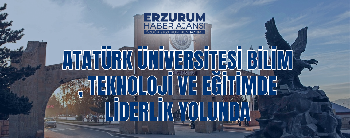 Atatürk Üniversitesi Bilim, Teknoloji ve Eğitimde Liderlik Yolunda