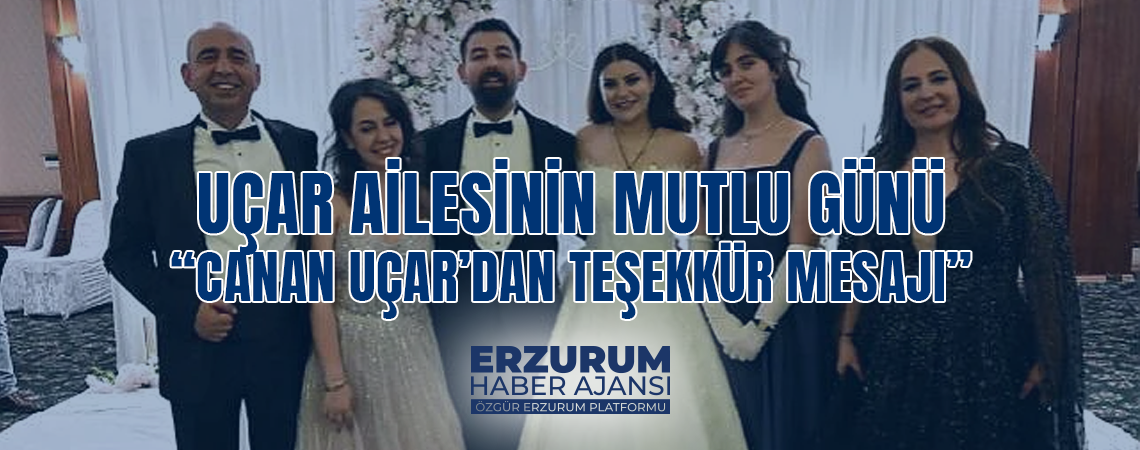 UÇAR AİLESİNİN MUTLU GÜNÜ “CANAN UÇAR’DAN TEŞEKKÜR MESAJI”