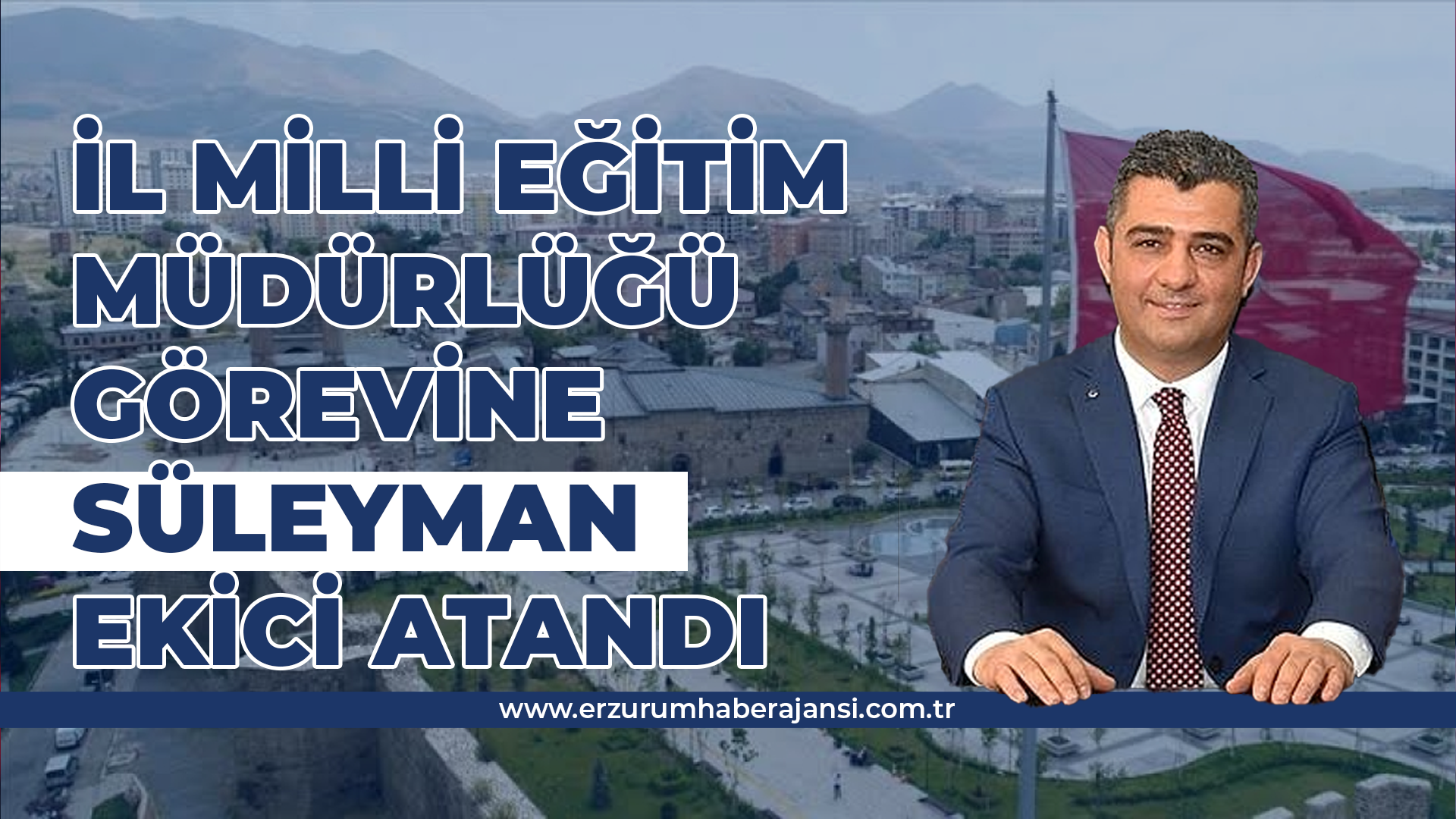 Erzurum İl Milli Eğitim Müdürü Değişti: Yakup Yıldız’ın Yerine Süleyman Ekici Atandı