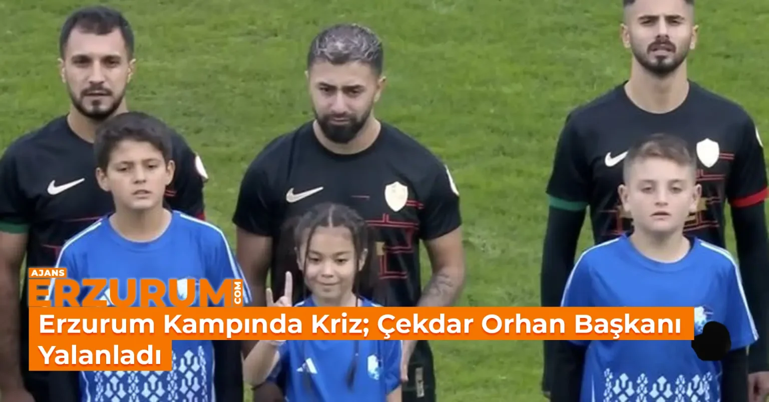 Erzurum Kampında Kriz; Çekdar Orhan Başkanı Yalanladı