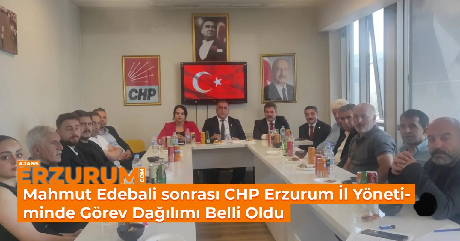 CHP Erzurum İl Yönetiminde Görev Dağılımı Belli Oldu